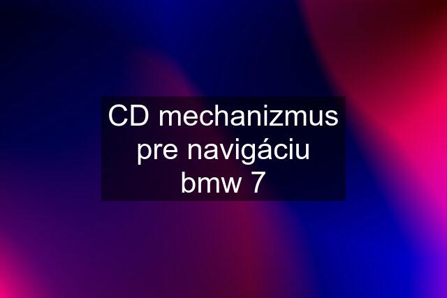 CD mechanizmus pre navigáciu bmw 7