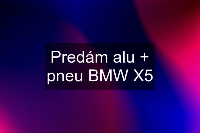 Predám alu + pneu BMW X5