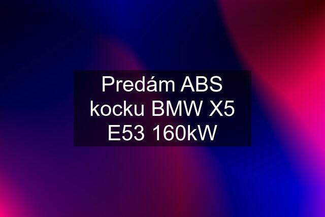 Predám ABS kocku BMW X5 E53 160kW