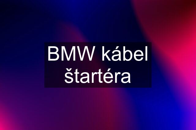 BMW kábel štartéra