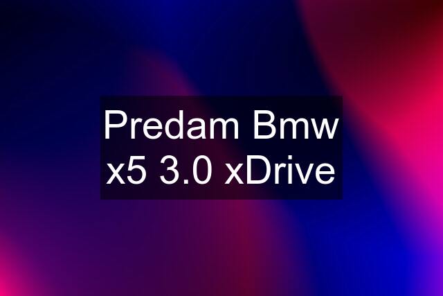 Predam Bmw x5 3.0 xDrive