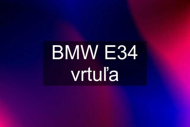 BMW E34 vrtuľa