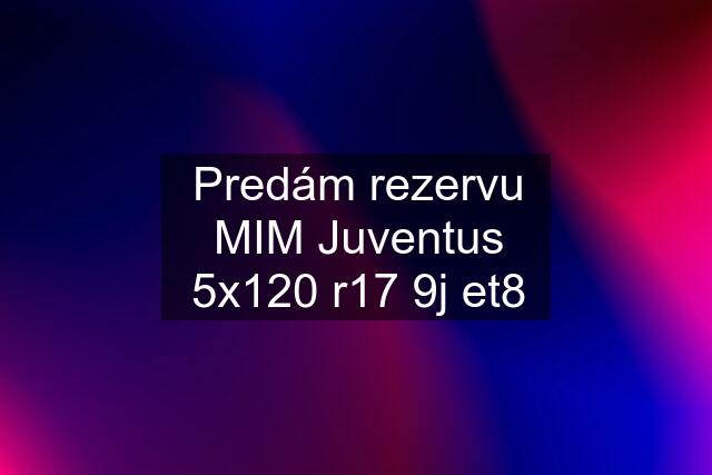 Predám rezervu MIM Juventus 5x120 r17 9j et8