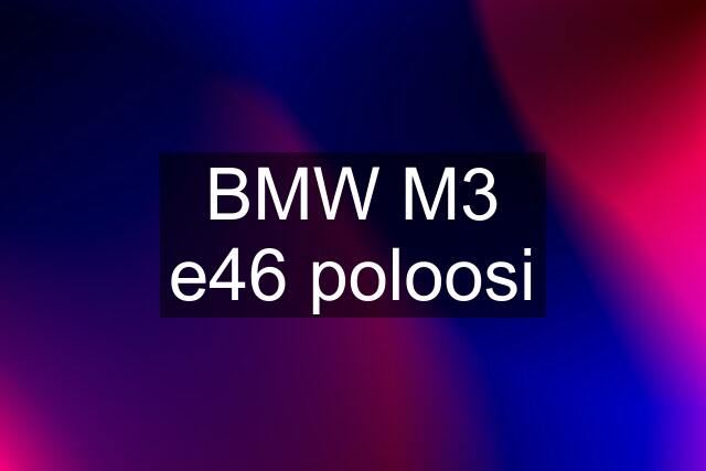 BMW M3 e46 poloosi