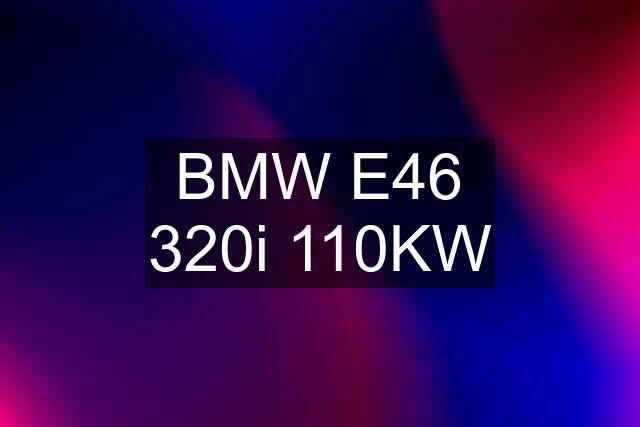 BMW E46 320i 110KW