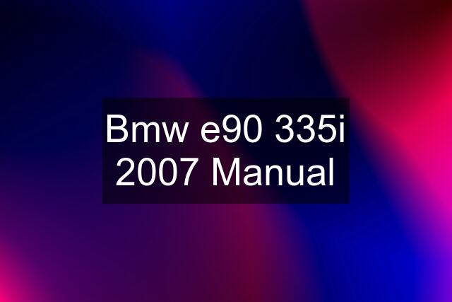 Bmw e90 335i 2007 Manual