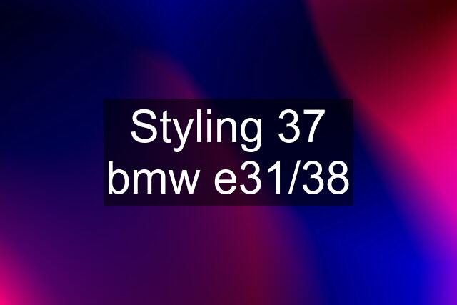 Styling 37 bmw e31/38