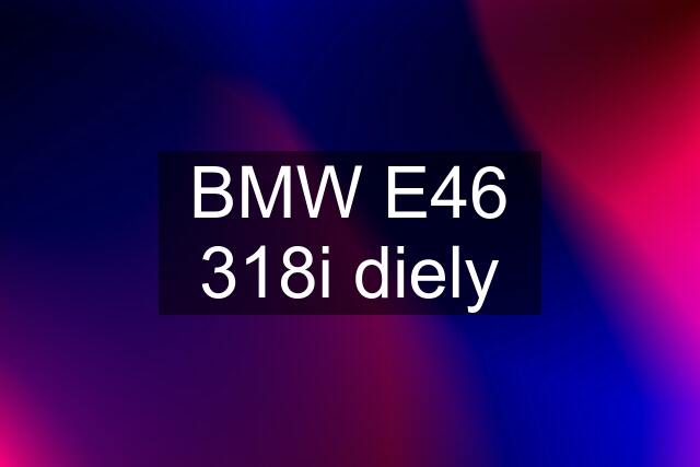 BMW E46 318i diely