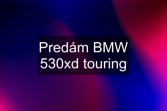 Predám BMW 530xd touring