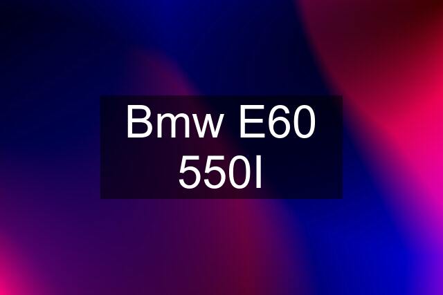 Bmw E60 550I