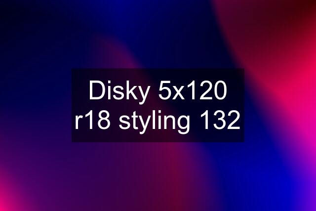 Disky 5x120 r18 styling 132