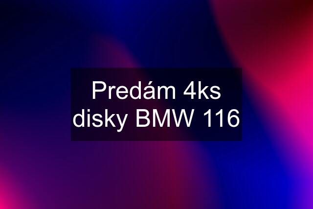 Predám 4ks disky BMW 116