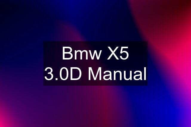 Bmw X5 3.0D Manual