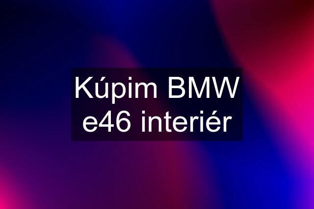 Kúpim BMW e46 interiér