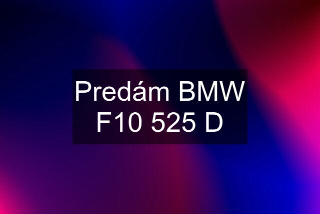 Predám BMW F10 525 D