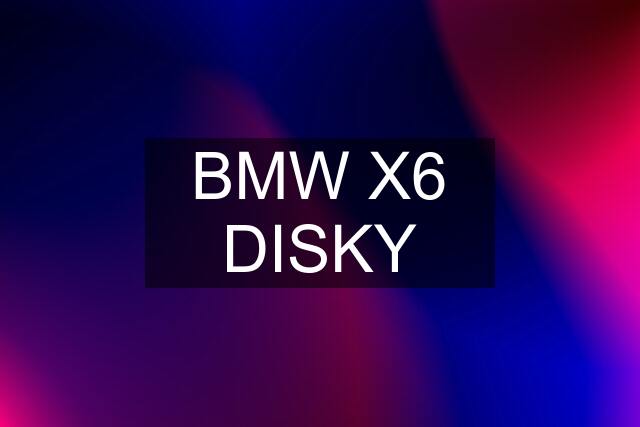 BMW X6 DISKY