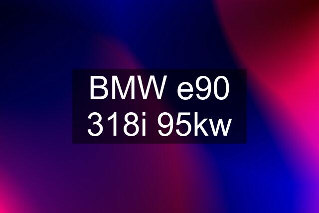 BMW e90 318i 95kw