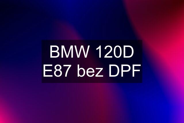 BMW 120D E87 bez DPF