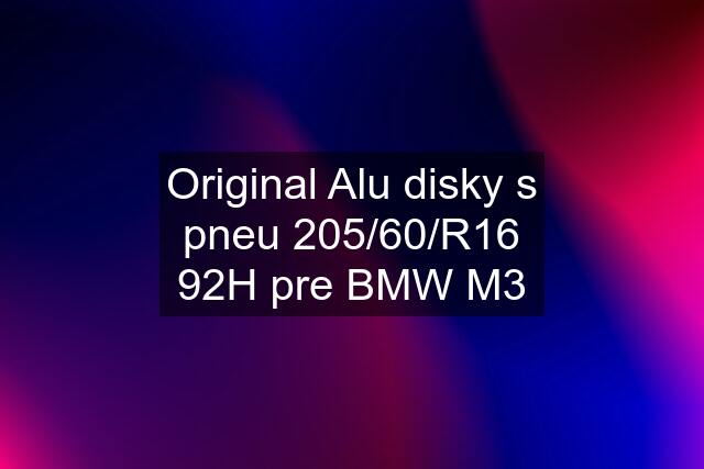 Original Alu disky s pneu 205/60/R16 92H pre BMW M3