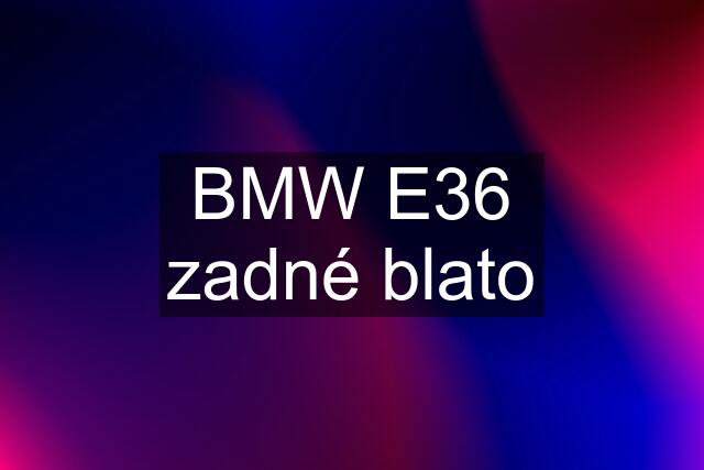 BMW E36 zadné blato