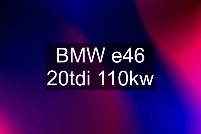 BMW e46 20tdi 110kw