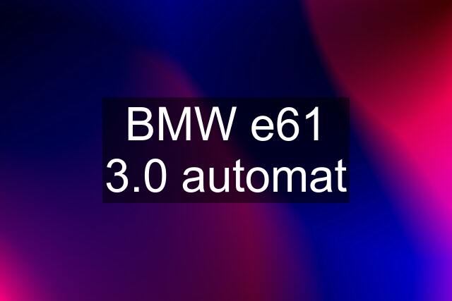 BMW e61 3.0 automat