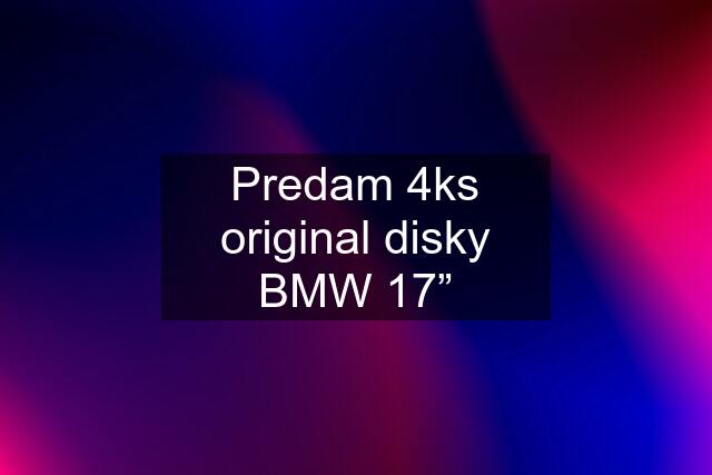 Predam 4ks original disky BMW 17”