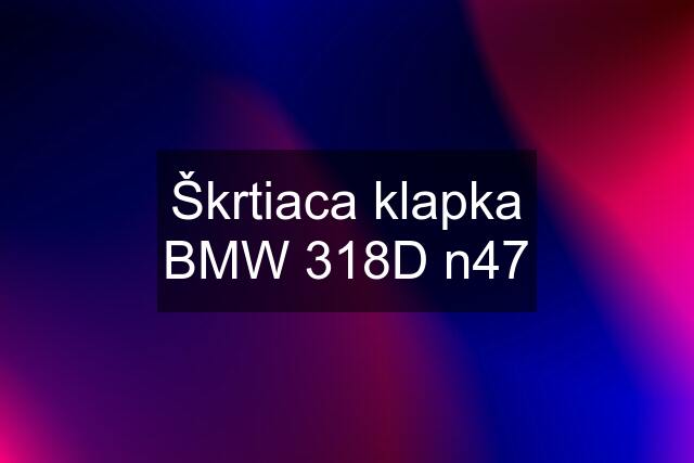 Škrtiaca klapka BMW 318D n47