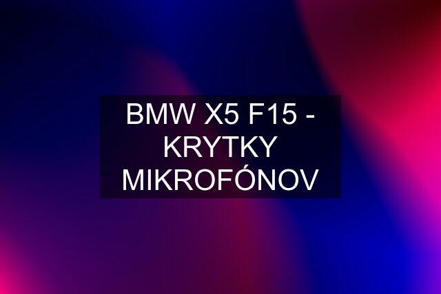 BMW X5 F15 - KRYTKY MIKROFÓNOV