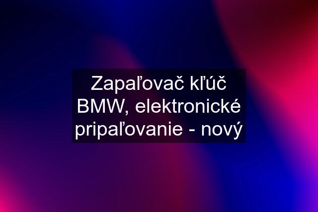 Zapaľovač kľúč BMW, elektronické pripaľovanie - nový