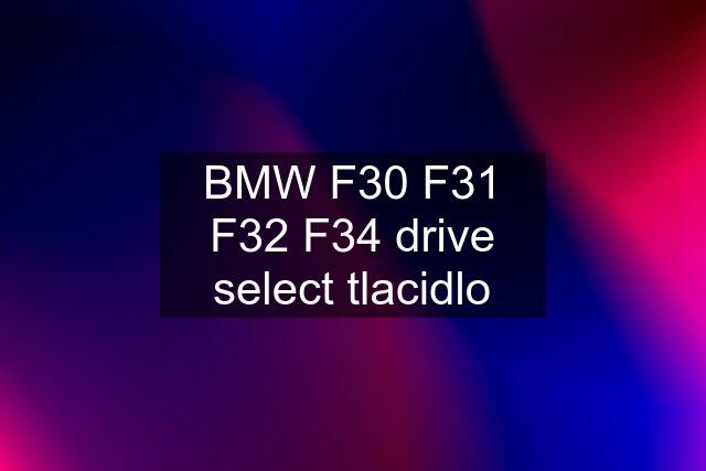 BMW F30 F31 F32 F34 drive select tlacidlo