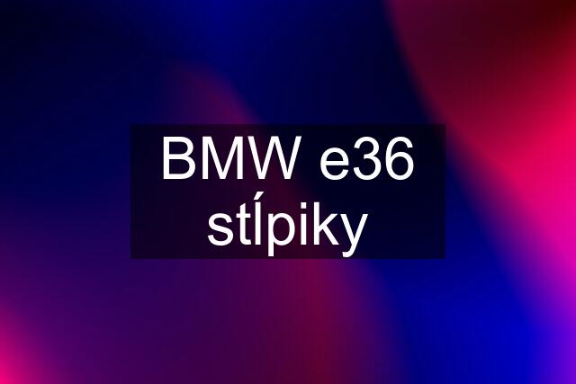 BMW e36 stĺpiky