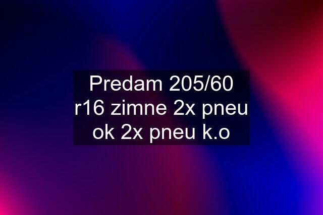 Predam 205/60 r16 zimne 2x pneu ok 2x pneu k.o