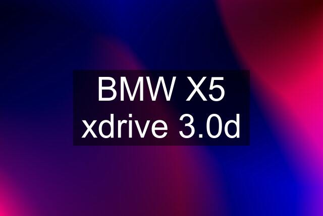 BMW X5 xdrive 3.0d