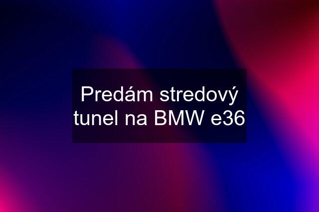 Predám stredový tunel na BMW e36