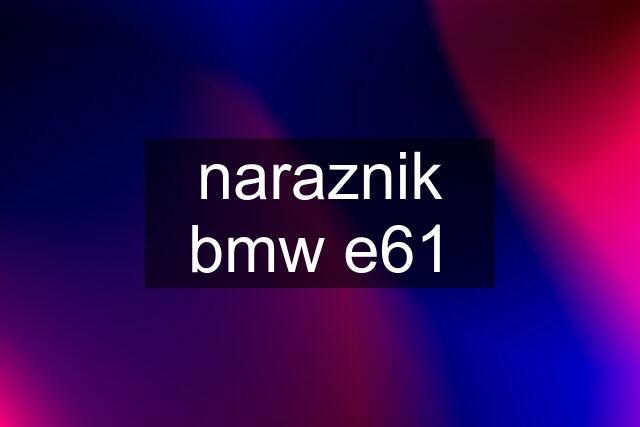 naraznik bmw e61