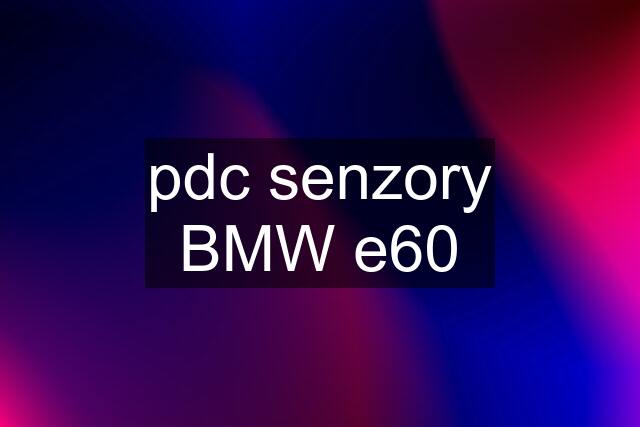 pdc senzory BMW e60