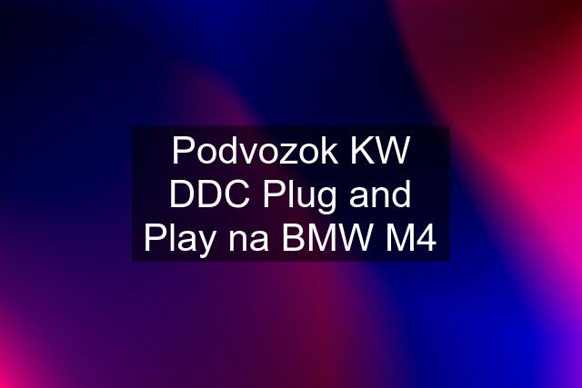 Podvozok KW DDC Plug and Play na BMW M4