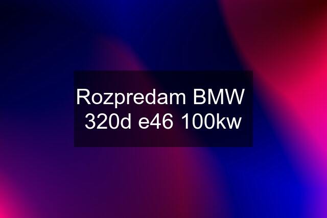 Rozpredam BMW  320d e46 100kw