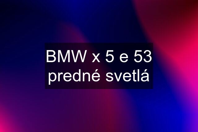 BMW x 5 e 53 predné svetlá