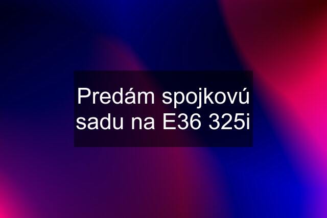 Predám spojkovú sadu na E36 325i