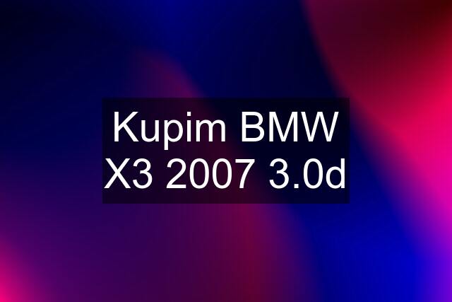 Kupim BMW X3 2007 3.0d