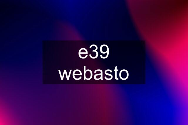 e39 webasto