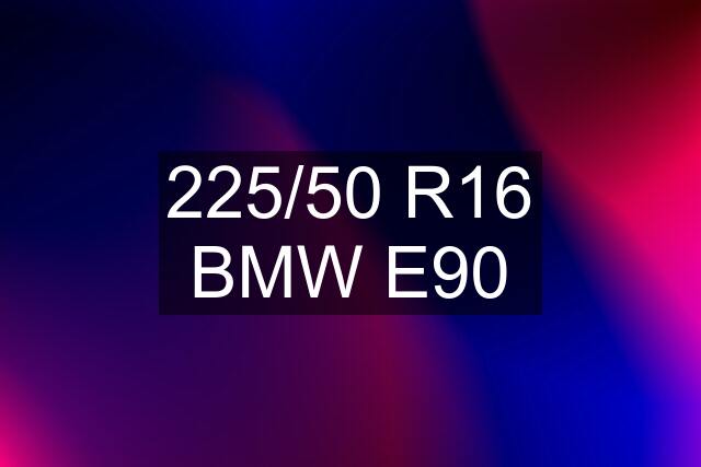 225/50 R16 BMW E90