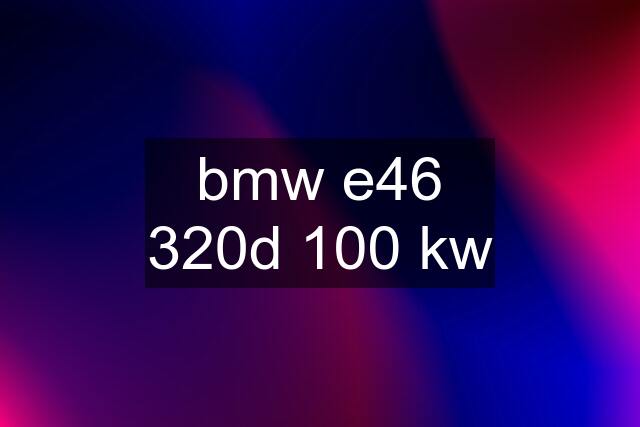 bmw e46 320d 100 kw