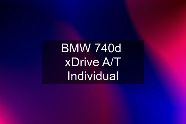 BMW 740d  xDrive A/T Individual