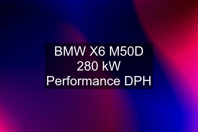 BMW X6 M50D 280 kW Performance DPH