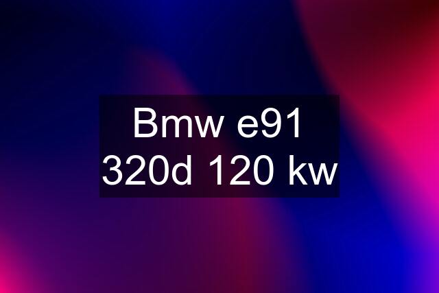 Bmw e91 320d 120 kw