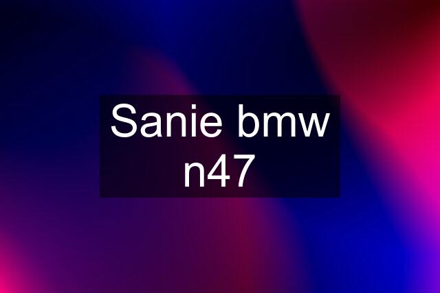 Sanie bmw n47