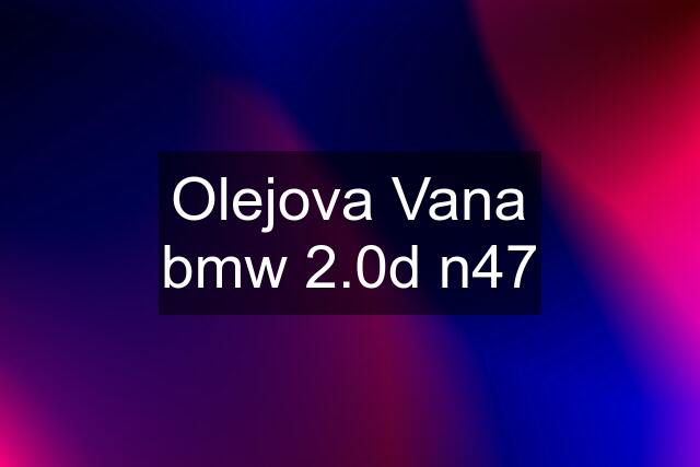 Olejova Vana bmw 2.0d n47